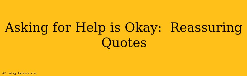 Asking for Help is Okay:  Reassuring Quotes