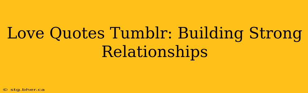 Love Quotes Tumblr: Building Strong Relationships
