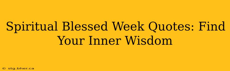 Spiritual Blessed Week Quotes: Find Your Inner Wisdom