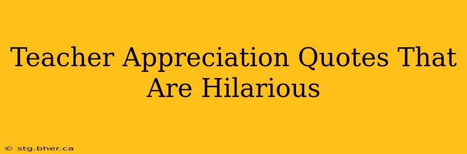 Teacher Appreciation Quotes That Are Hilarious