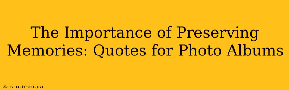 The Importance of Preserving Memories: Quotes for Photo Albums