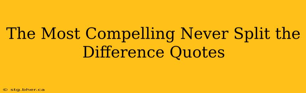 The Most Compelling Never Split the Difference Quotes